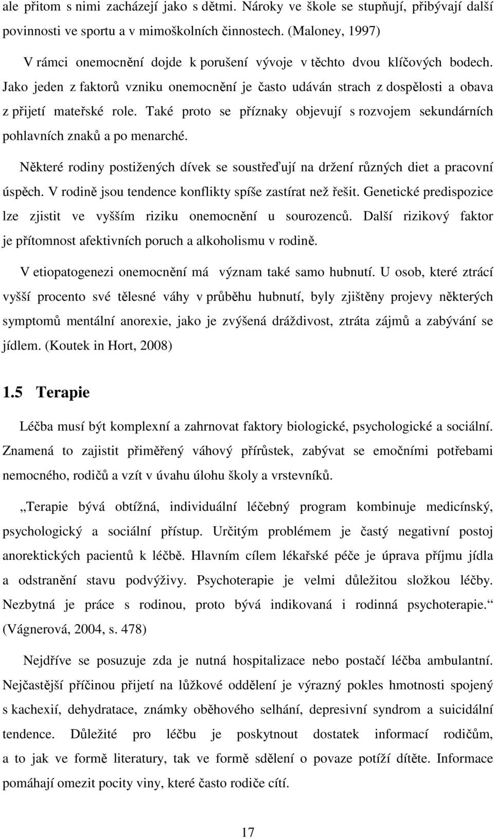 Také proto se příznaky objevují s rozvojem sekundárních pohlavních znaků a po menarché. Některé rodiny postižených dívek se soustřeďují na držení různých diet a pracovní úspěch.