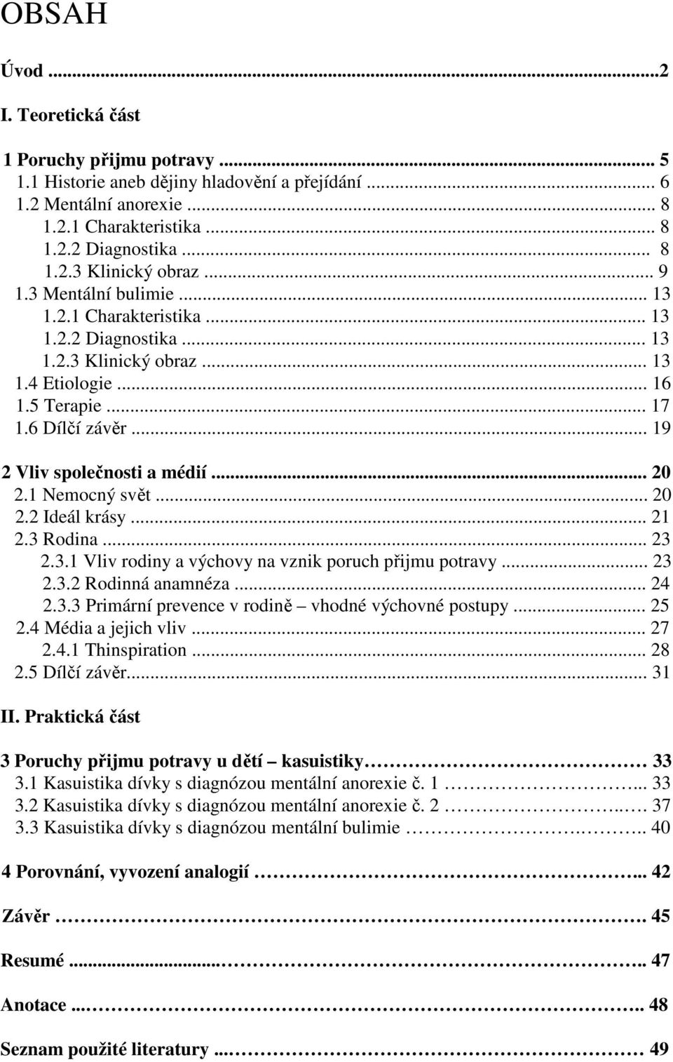 .. 20 2.1 Nemocný svět... 20 2.2 Ideál krásy... 21 2.3 Rodina... 23 2.3.1 Vliv rodiny a výchovy na vznik poruch přijmu potravy... 23 2.3.2 Rodinná anamnéza... 24 2.3.3 Primární prevence v rodině vhodné výchovné postupy.