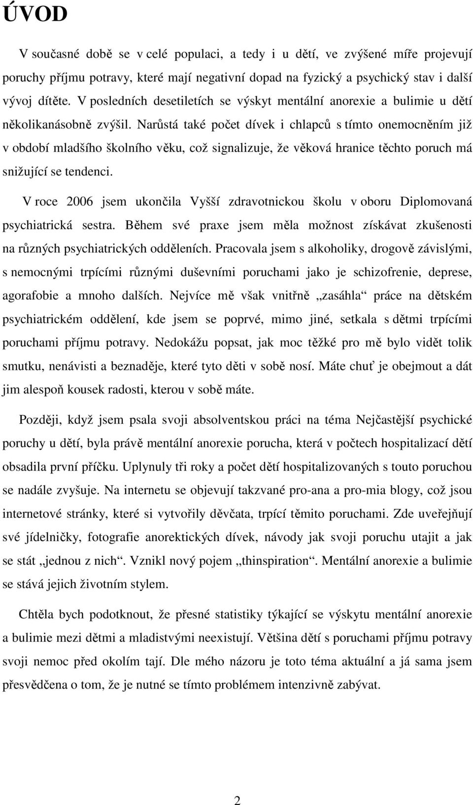 Narůstá také počet dívek i chlapců s tímto onemocněním již v období mladšího školního věku, což signalizuje, že věková hranice těchto poruch má snižující se tendenci.