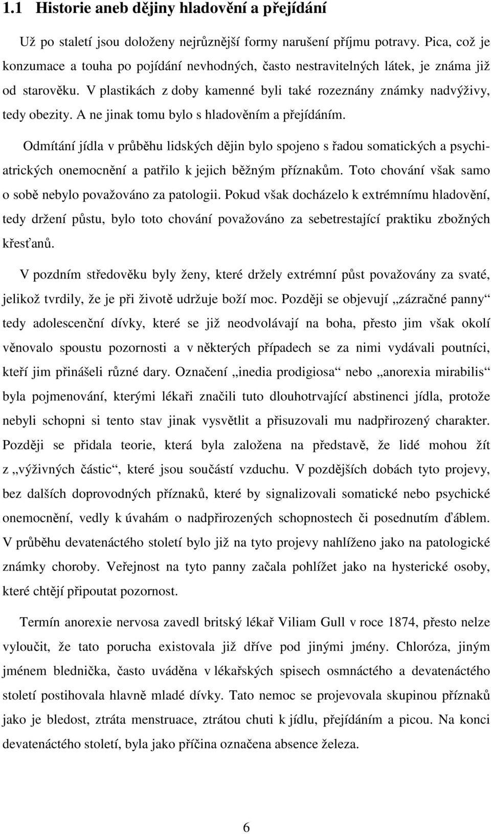 A ne jinak tomu bylo s hladověním a přejídáním. Odmítání jídla v průběhu lidských dějin bylo spojeno s řadou somatických a psychiatrických onemocnění a patřilo k jejich běžným příznakům.