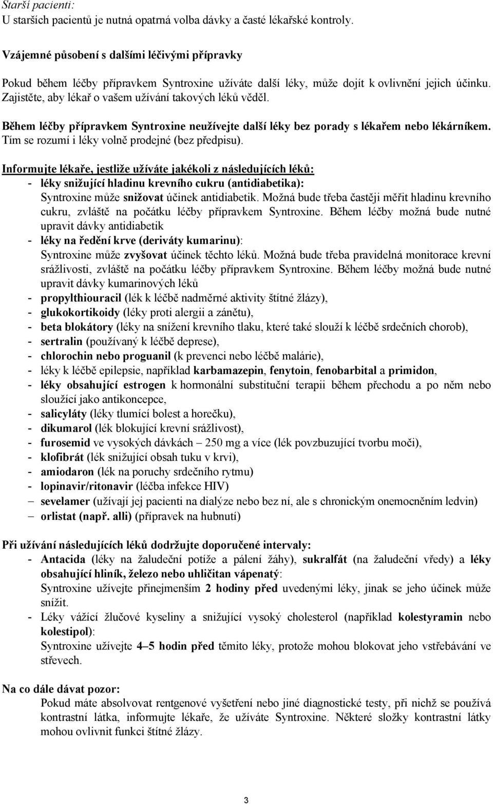 Zajistěte, aby lékař o vašem užívání takových léků věděl. Během léčby přípravkem Syntroxine neužívejte další léky bez porady s lékařem nebo lékárníkem.