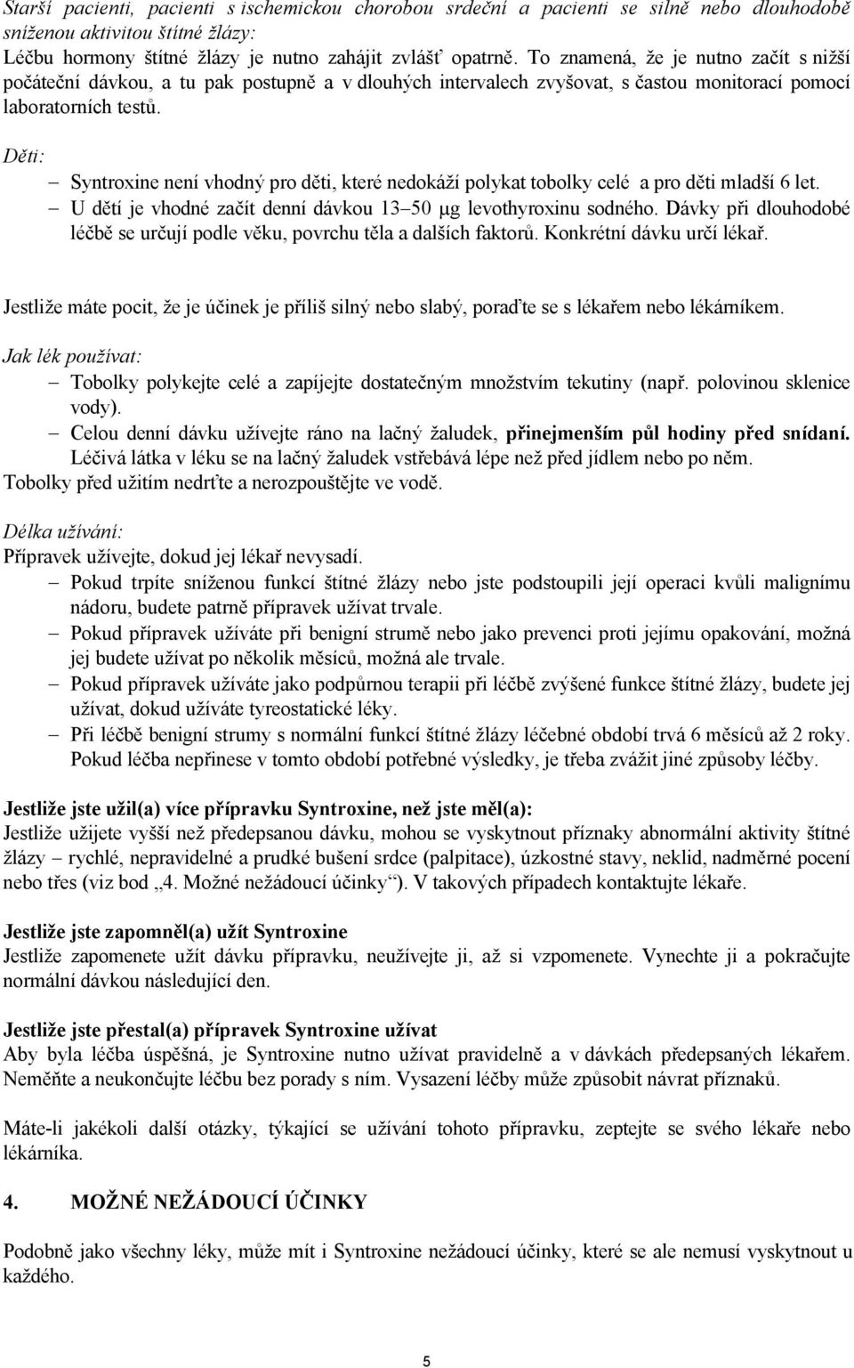 Děti: Syntroxine není vhodný pro děti, které nedokáží polykat tobolky celé a pro děti mladší 6 let. U dětí je vhodné začít denní dávkou 13 50 µg levothyroxinu sodného.