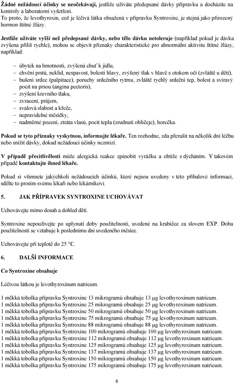 Jestliže užíváte vyšší než předepsané dávky, nebo tělo dávku netoleruje (například pokud je dávka zvýšena příliš rychle), mohou se objevit příznaky charakteristické pro abnormální aktivitu štítné