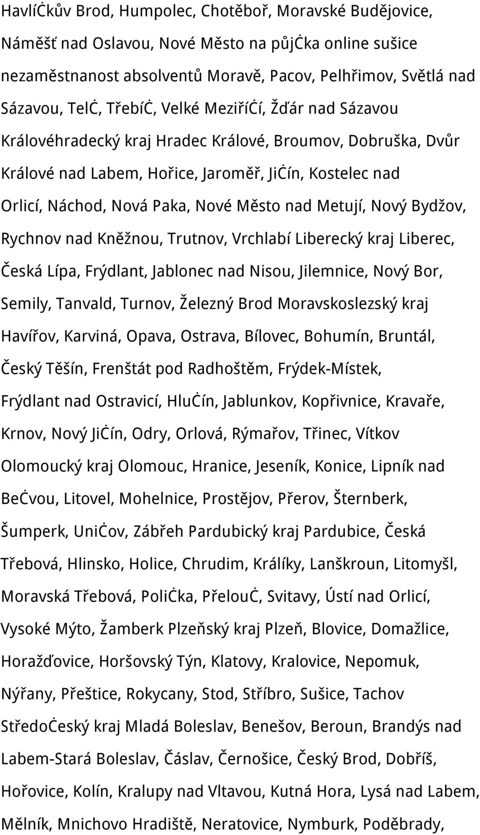 Nový Bydžov, Rychnov nad Kněžnou, Trutnov, Vrchlabí Liberecký kraj Liberec, Česká Lípa, Frýdlant, Jablonec nad Nisou, Jilemnice, Nový Bor, Semily, Tanvald, Turnov, Železný Brod Moravskoslezský kraj