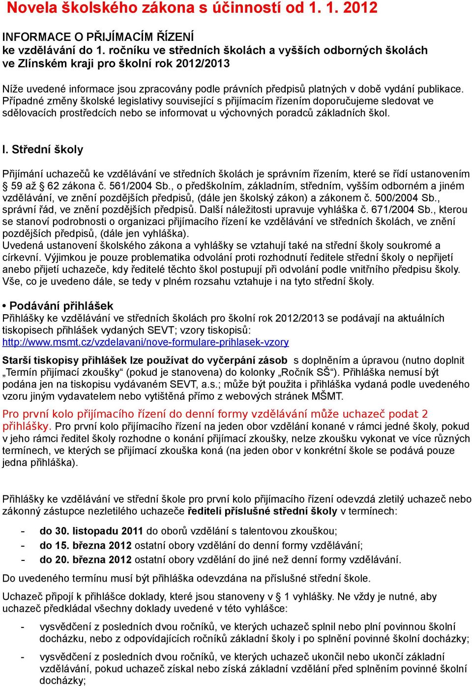 Případné změny školské legislativy související s přijímacím řízením doporučujeme sledovat ve sdělovacích prostředcích nebo se informovat u výchovných poradců základních škol. I.