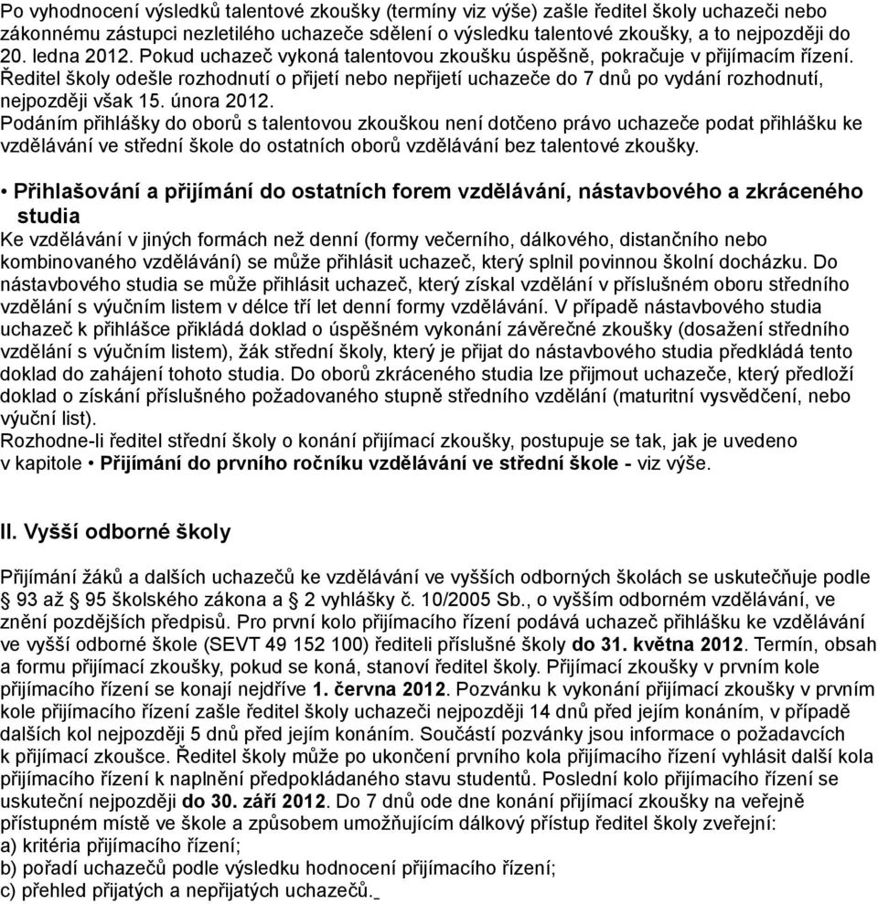 Ředitel školy odešle rozhodnutí o přijetí nebo nepřijetí uchazeče do 7 dnů po vydání rozhodnutí, nejpozději však 15. února 2012.