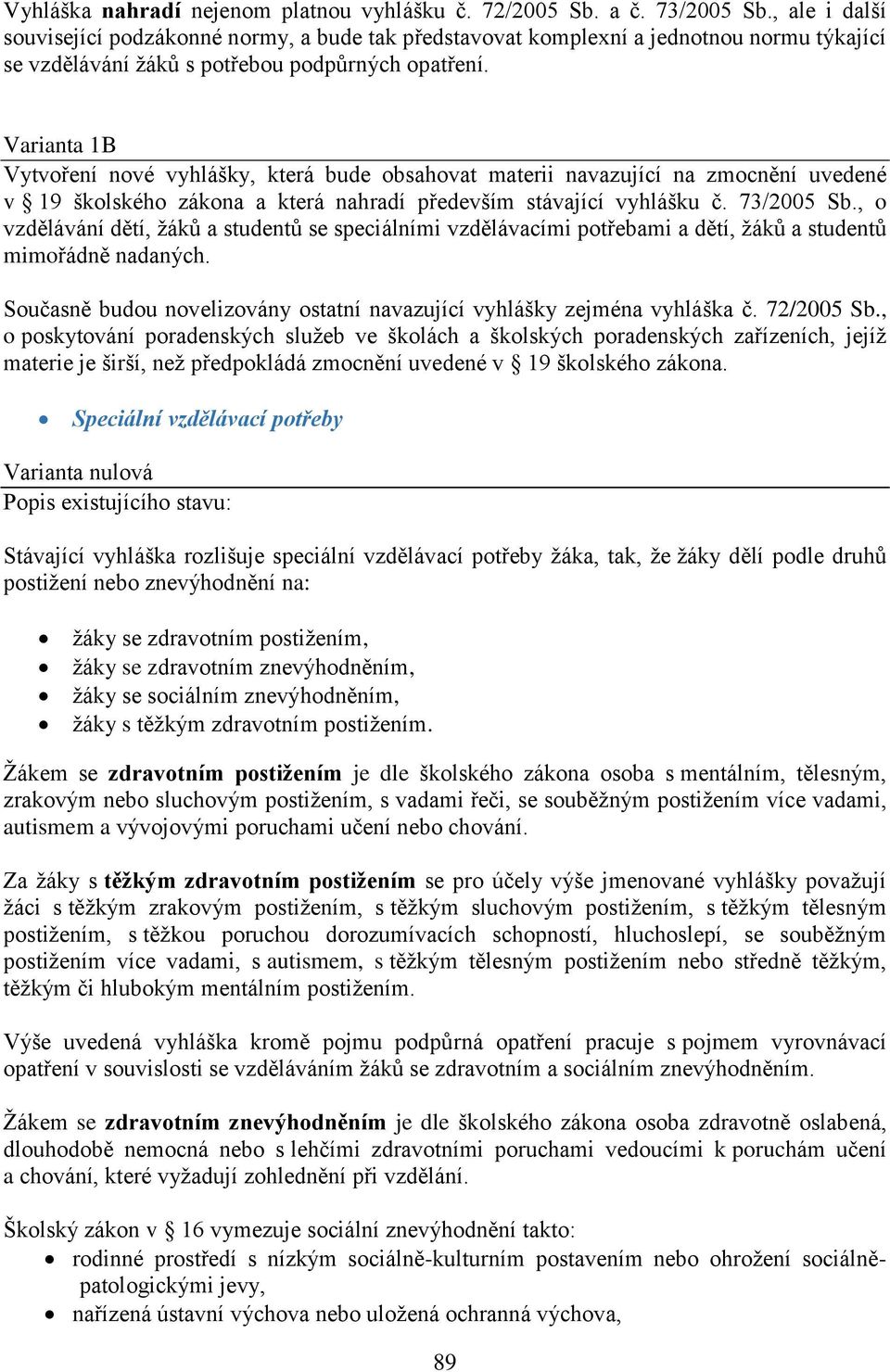 Varianta 1B Vytvoření nové vyhlášky, která bude obsahovat materii navazující na zmocnění uvedené v 19 školského zákona a která nahradí především stávající vyhlášku č. 73/2005 Sb.