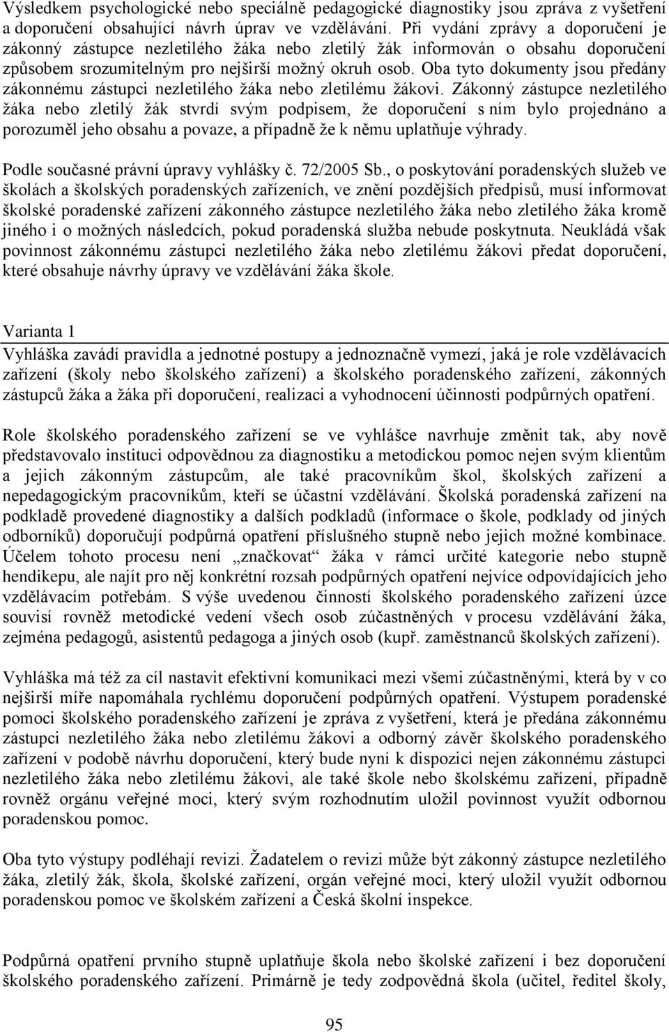 Oba tyto dokumenty jsou předány zákonnému zástupci nezletilého žáka nebo zletilému žákovi.