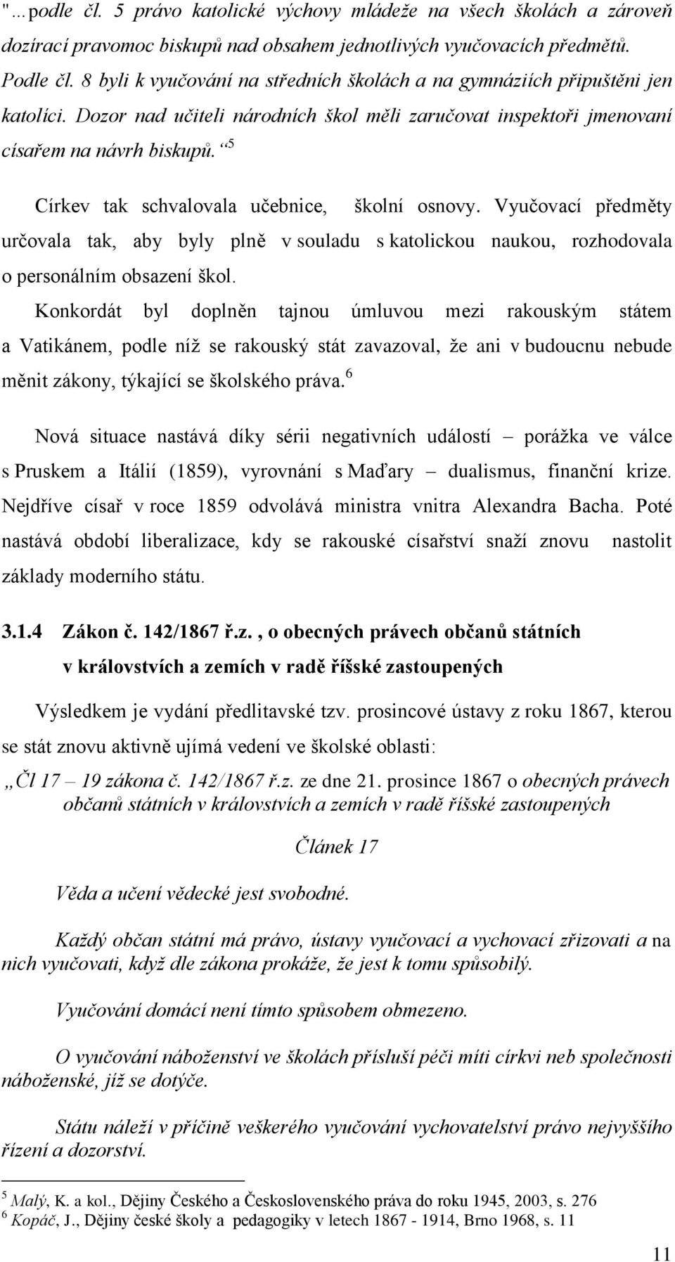 5 Církev tak schvalovala učebnice, školní osnovy. Vyučovací předměty určovala tak, aby byly plně v souladu s katolickou naukou, rozhodovala o personálním obsazení škol.