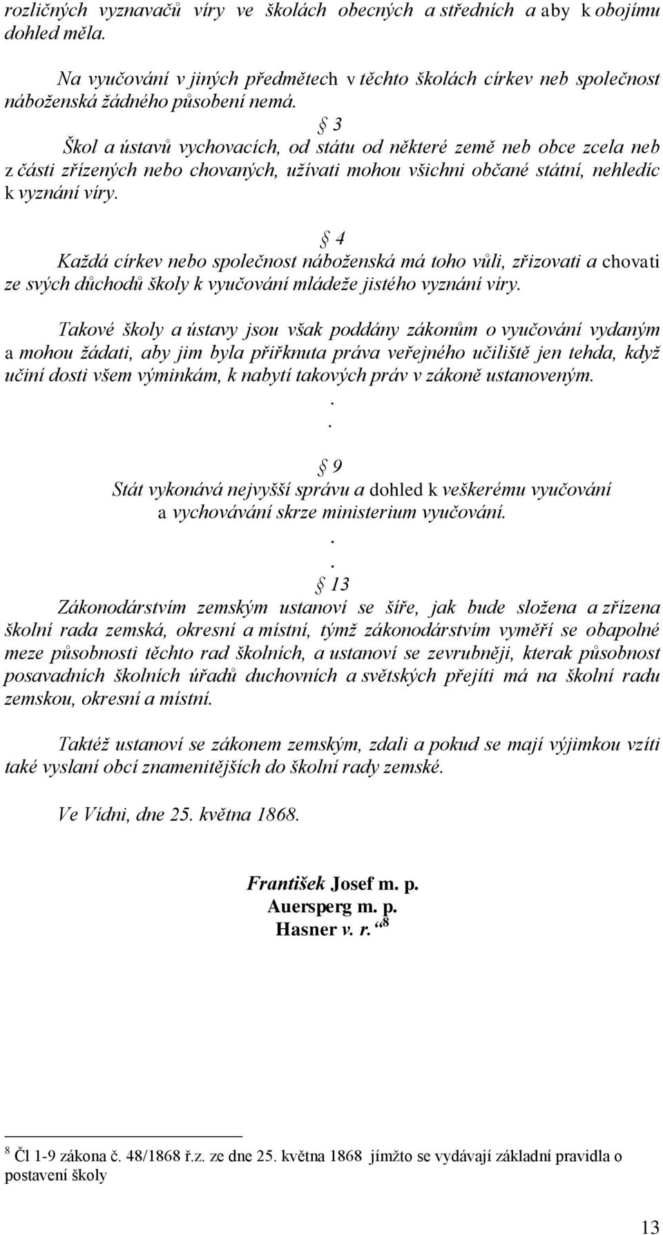 4 Každá církev nebo společnost náboženská má toho vůli, zřizovati a chovati ze svých důchodů školy k vyučování mládeže jistého vyznání víry.