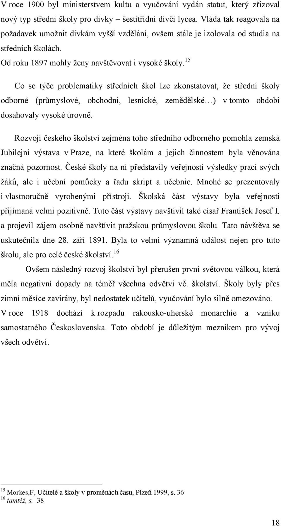 15 Co se týče problematiky středních škol lze zkonstatovat, že střední školy odborné (průmyslové, obchodní, lesnické, zemědělské ) v tomto období dosahovaly vysoké úrovně.