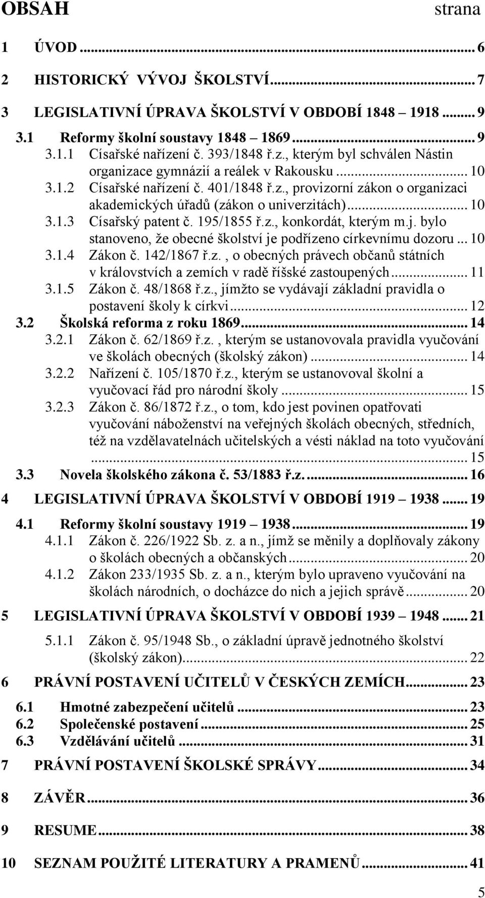 .. 10 3.1.3 Císařský patent č. 195/1855 ř.z., konkordát, kterým m.j. bylo stanoveno, že obecné školství je podřízeno církevnímu dozoru... 10 3.1.4 Zákon č. 142/1867 ř.z., o obecných právech občanů státních v královstvích a zemích v radě říšské zastoupených.