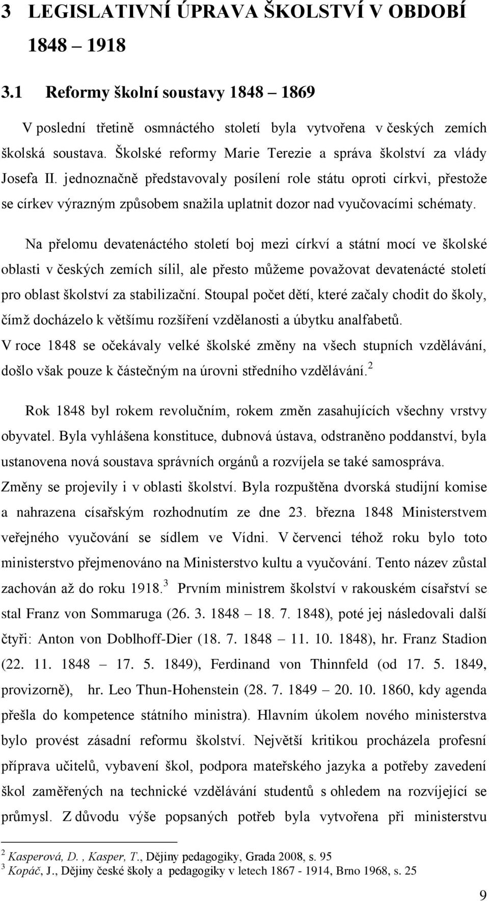 jednoznačně představovaly posílení role státu oproti církvi, přestože se církev výrazným způsobem snažila uplatnit dozor nad vyučovacími schématy.