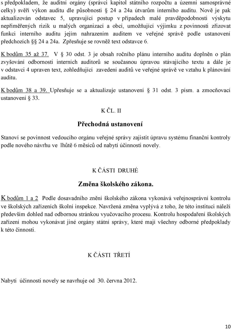 interního auditu jejím nahrazením auditem ve veřejné správě podle ustanovení předchozích 24 a 24a. Zpřesňuje se rovněž text odstavce 6. K bodům 35 až 37. V 30 odst.