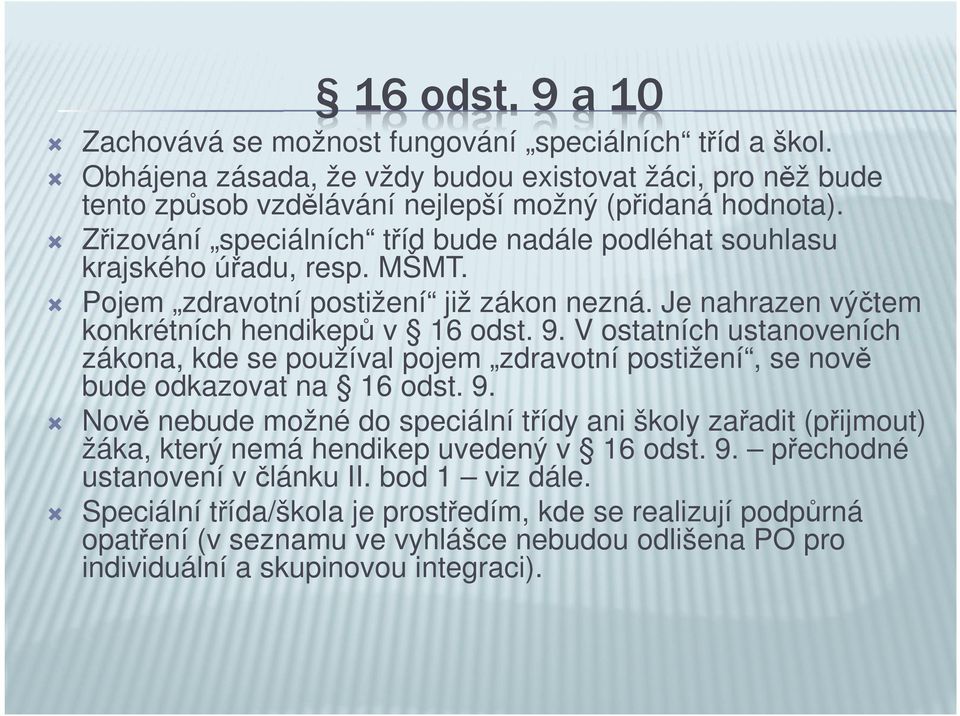 V ostatních ustanoveních zákona, kde se používal pojem zdravotní postižení, se nově bude odkazovat na 16 odst. 9.