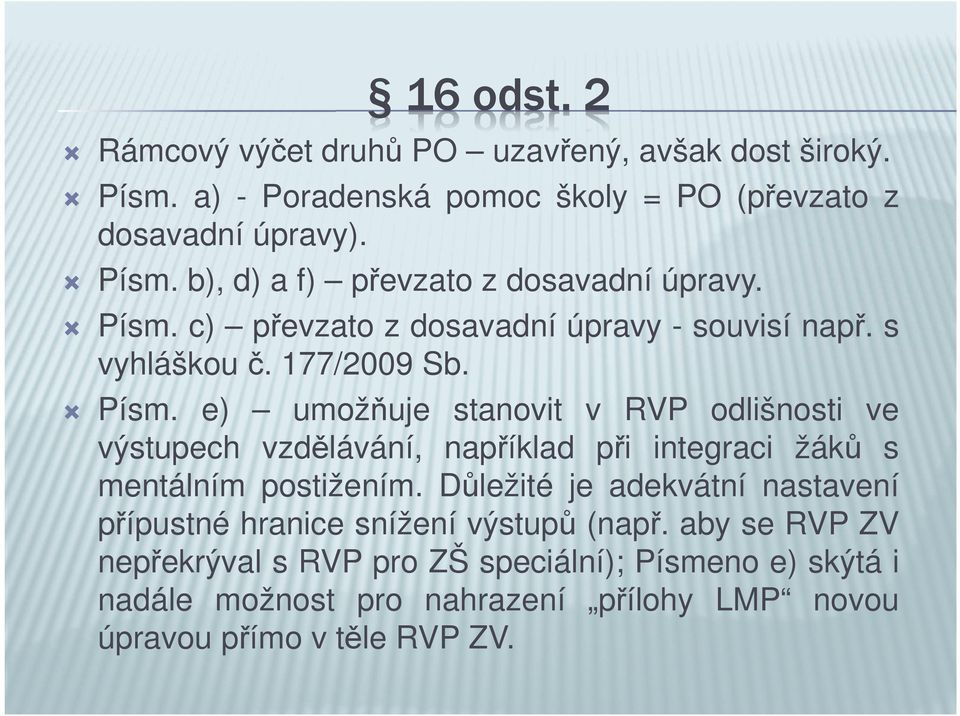 e) umožňuje stanovit v RVP odlišnosti ve výstupech vzdělávání, například při integraci žáků s mentálním postižením.