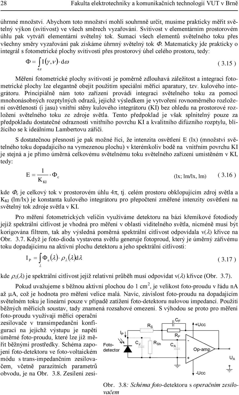 Svítivost v elementárním prostorovém úhlu pak vytváří elementární světelný tok. Sumací všech elementů světelného toku přes všechny směry vyzařování pak získáme úhrnný světelný tok.