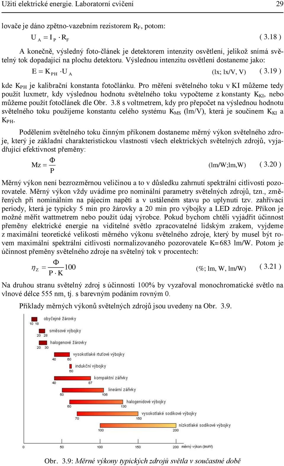 Výslednou intenzitu osvětlení dostaneme jako: E K U H (lx; lx/v, V) ( 3.19 ) kde K H je kalibrační konstanta fotočlánku.