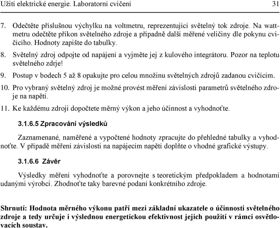 Světelný zdroj odpojte od napájení a vyjměte jej z kulového integrátoru. ozor na teplotu světelného zdrje! 9. ostup v bodech 5 aţ 8 opakujte pro celou mnoţinu světelných zdrojů zadanou cvičícím. 10.