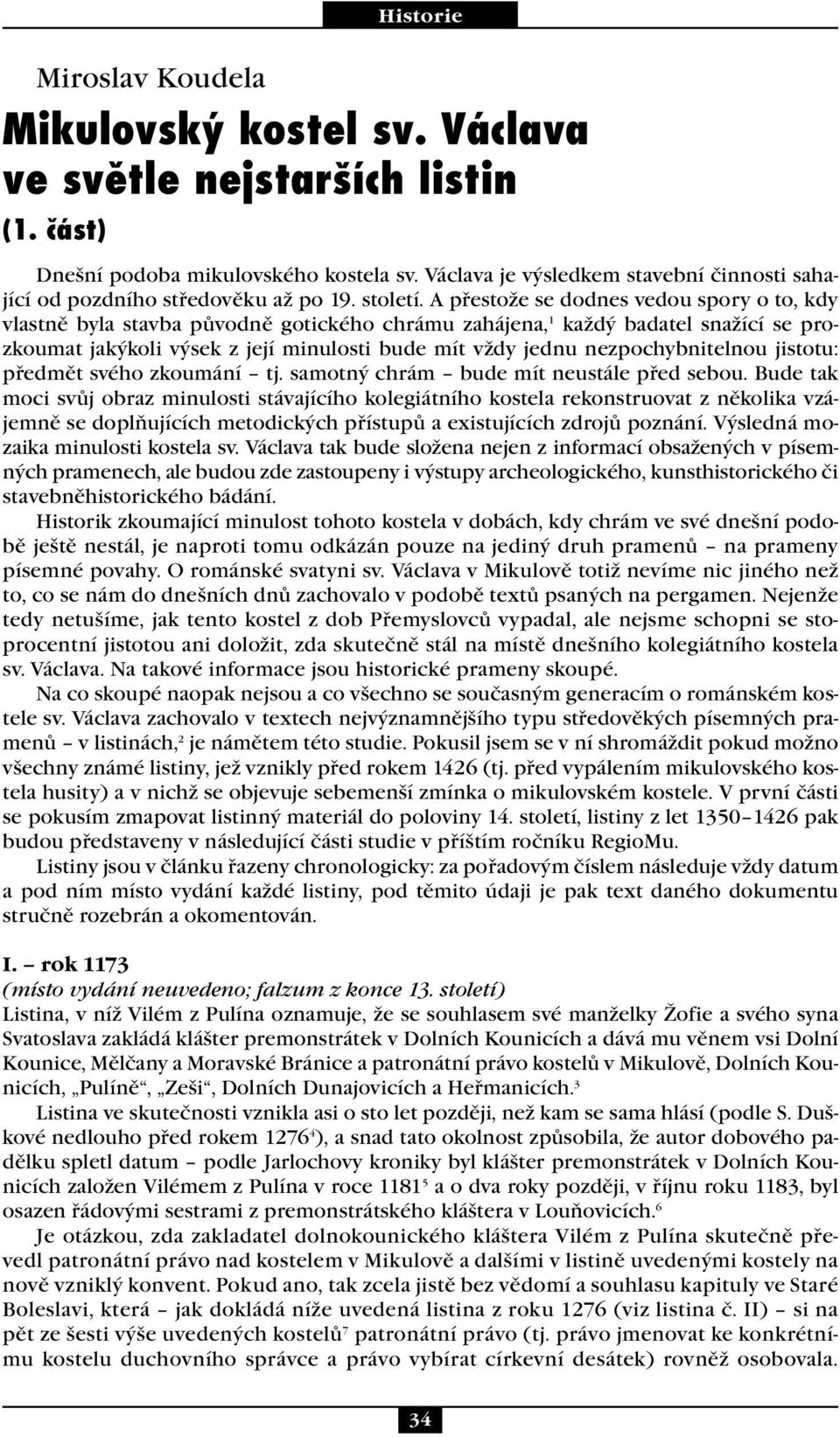 A přestože se dodnes vedou spory o to, kdy vlastně byla stavba původně gotického chrámu zahájena, 1 každý badatel snažící se prozkoumat jakýkoli výsek z její minulosti bude mít vždy jednu