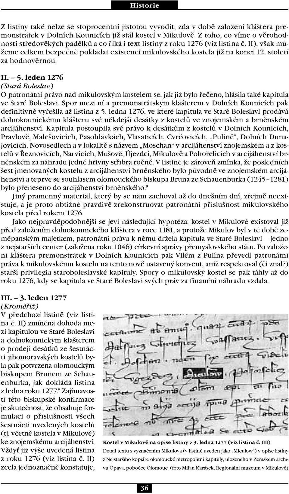 století za hodnověrnou. II. 5. leden 1276 (Stará Boleslav) O patronátní právo nad mikulovským kostelem se, jak již bylo řečeno, hlásila také kapitula ve Staré Boleslavi.