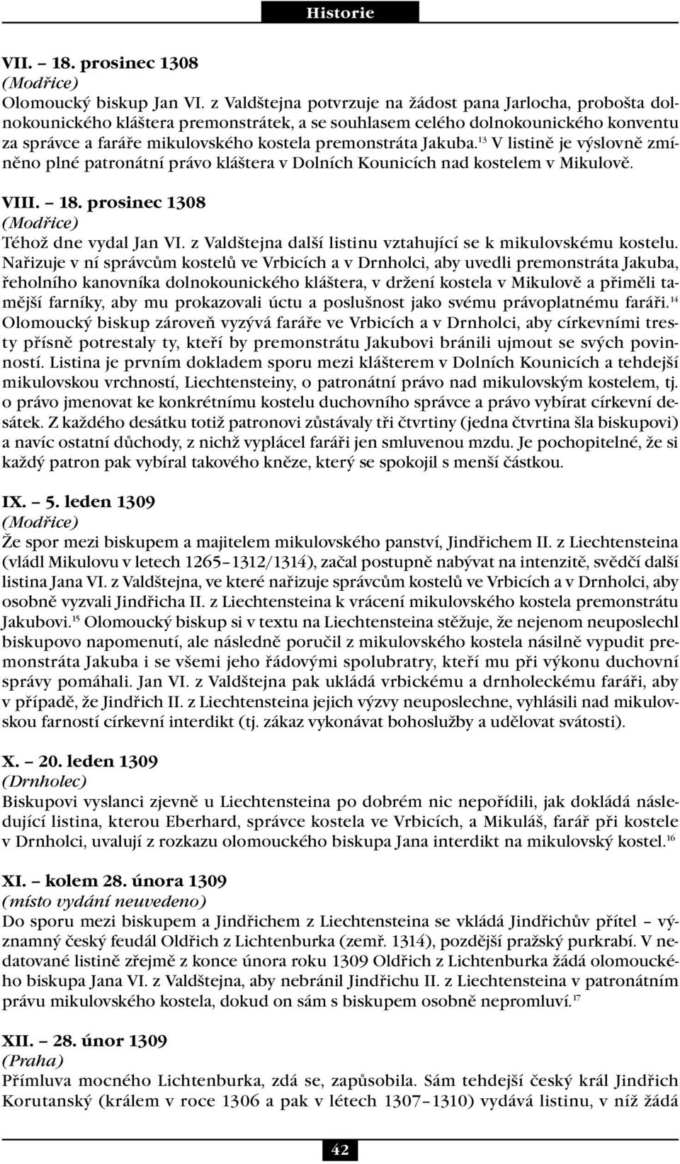 Jakuba. 13 V listině je výslovně zmíněno plné patronátní právo kláštera v Dolních Kounicích nad kostelem v Mikulově. VIII. 18. prosinec 1308 Téhož dne vydal Jan VI.