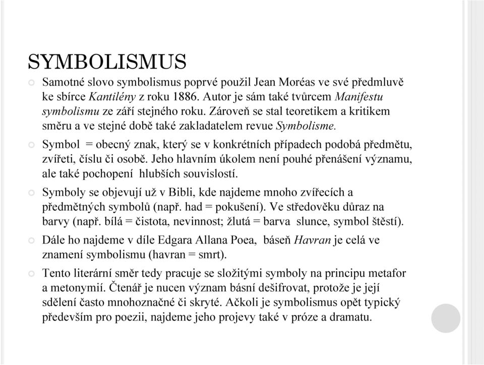 Jeho hlavním úkolem není pouhé přenášení významu, ale také pochopení hlubších souvislostí. Symboly se objevují už v Bibli, kde najdeme mnoho zvířecích a předmětných symbolů (např. had = pokušení).