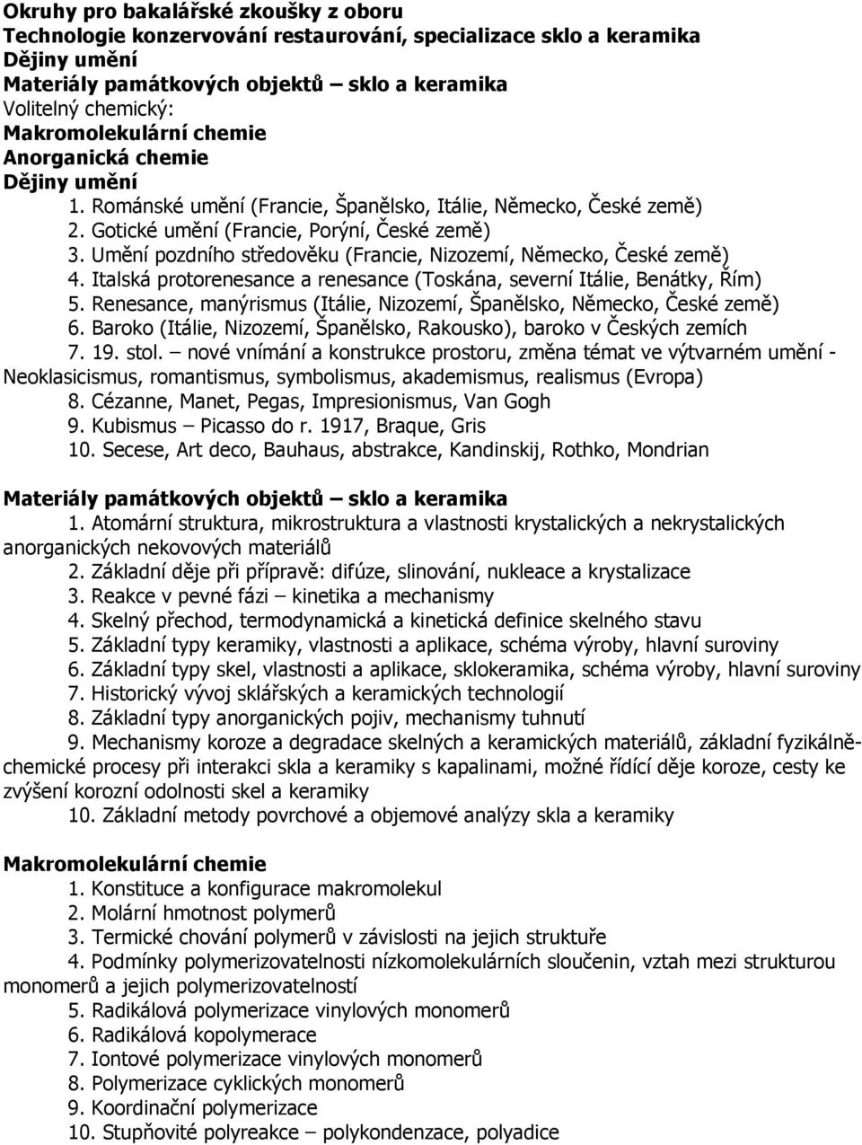 Italská protorenesance a renesance (Toskána, severní Itálie, Benátky, Řím) 5. Renesance, manýrismus (Itálie, Nizozemí, Španělsko, Německo, České země) 6.