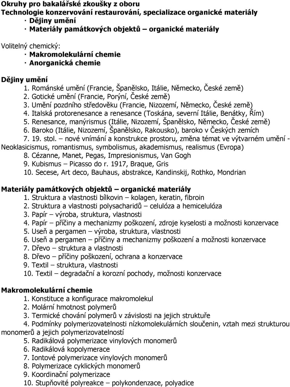 Italská protorenesance a renesance (Toskána, severní Itálie, Benátky, Řím) 5. Renesance, manýrismus (Itálie, Nizozemí, Španělsko, Německo, České země) 6.