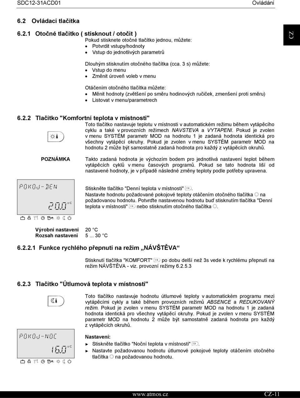 2 Tlaítko "Komfortní teplota v místnosti" Toto tlaítko nastavuje teplotu v místnosti v automatickém režimu bhem vytápcího cyklu a také v provozních režimech NAVSTEVA a VYTAPENI.