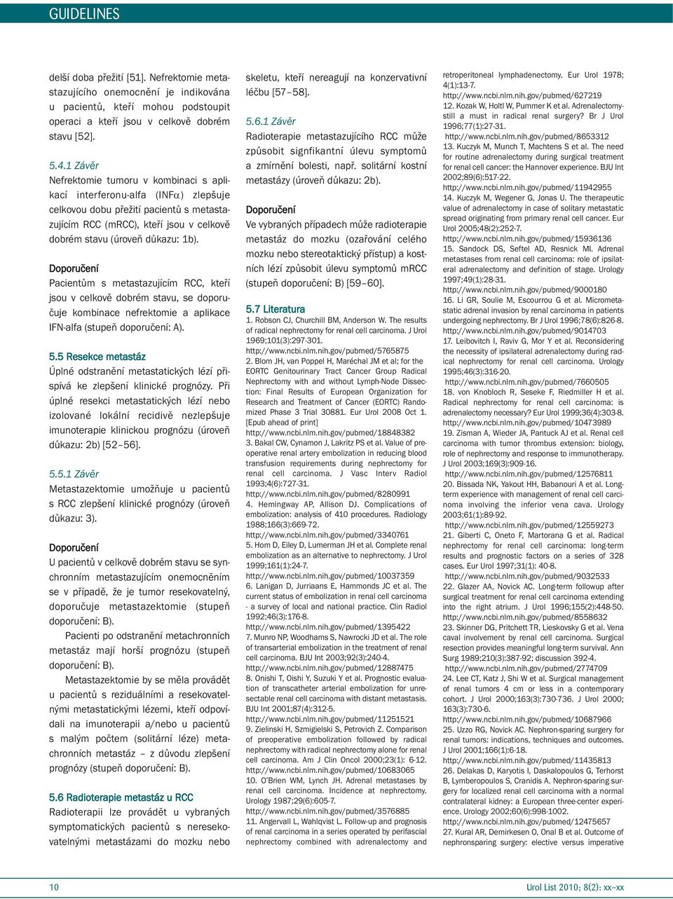 1b). Pacientům s metastazujícím RCC, kteří jsou v celkově dobrém stavu, se doporu - čuje kombinace nefrektomie a aplikace IFN-alfa (stupeň doporučení: A). 5.