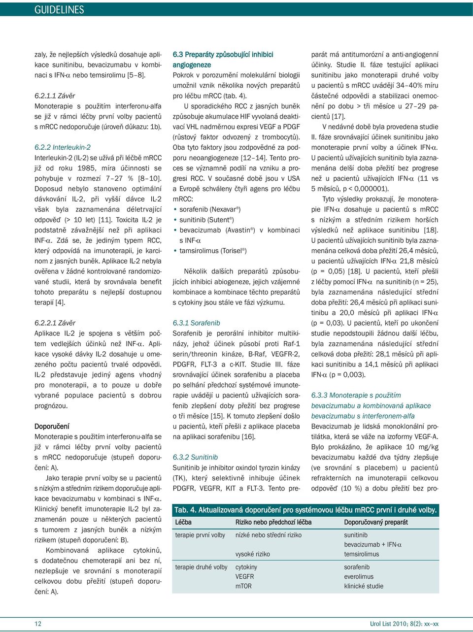 2 Interleukin-2 Interleukin-2 (IL-2) se užívá při léčbě mrcc již od roku 1985, míra účinnosti se pohybuje v rozmezí 7 27 % [8 10].