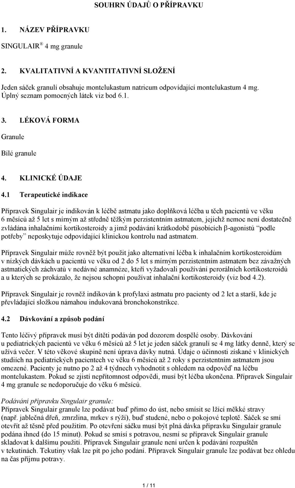 1 Terapeutické indikace Přípravek Singulair je indikován k léčbě astmatu jako doplňková léčba u těch pacientů ve věku 6 měsíců až 5 let s mírným až středně těžkým perzistentním astmatem, jejichž