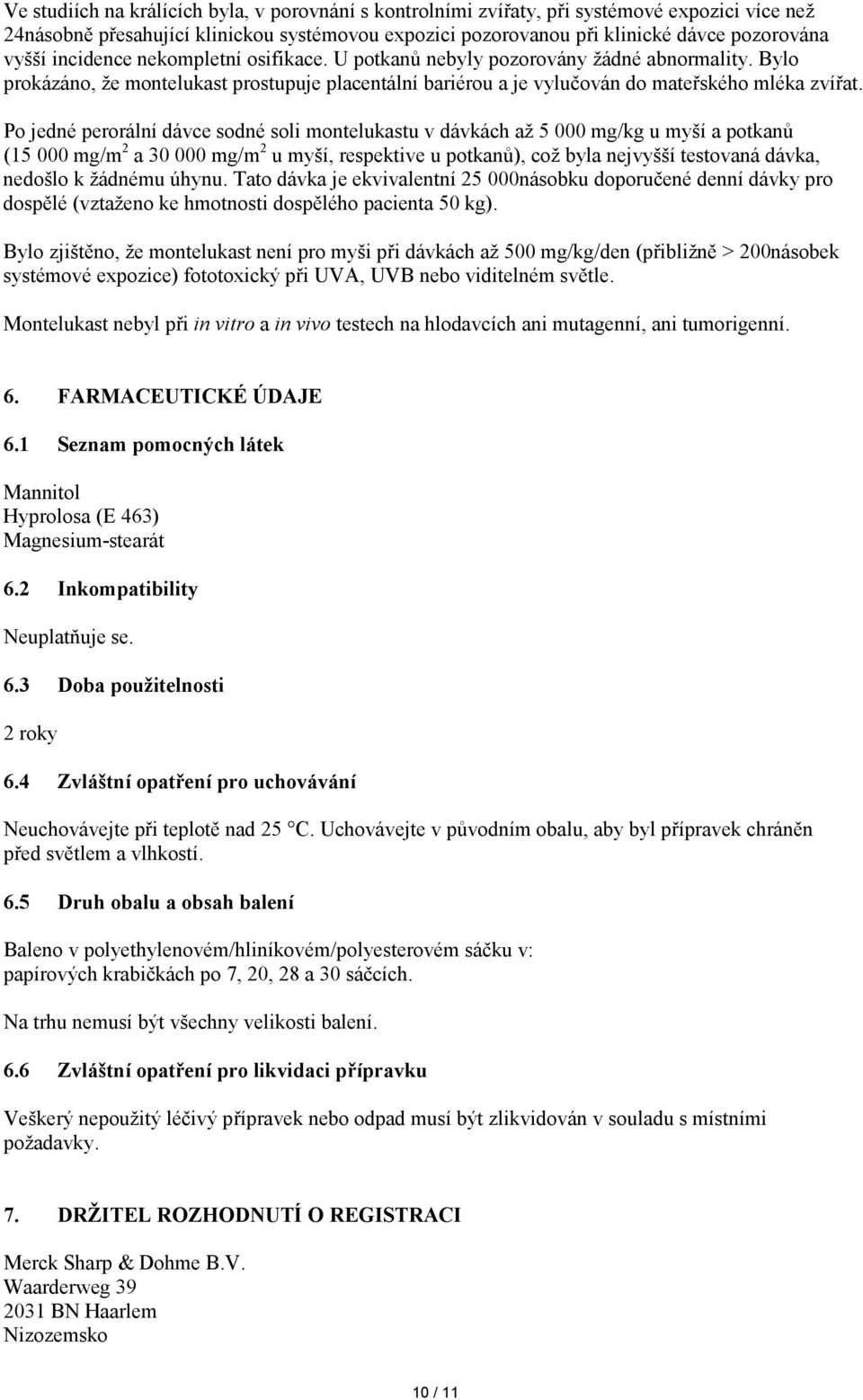 Po jedné perorální dávce sodné soli montelukastu v dávkách až 5 000 mg/kg u myší a potkanů (15 000 mg/m 2 a 30 000 mg/m 2 u myší, respektive u potkanů), což byla nejvyšší testovaná dávka, nedošlo k