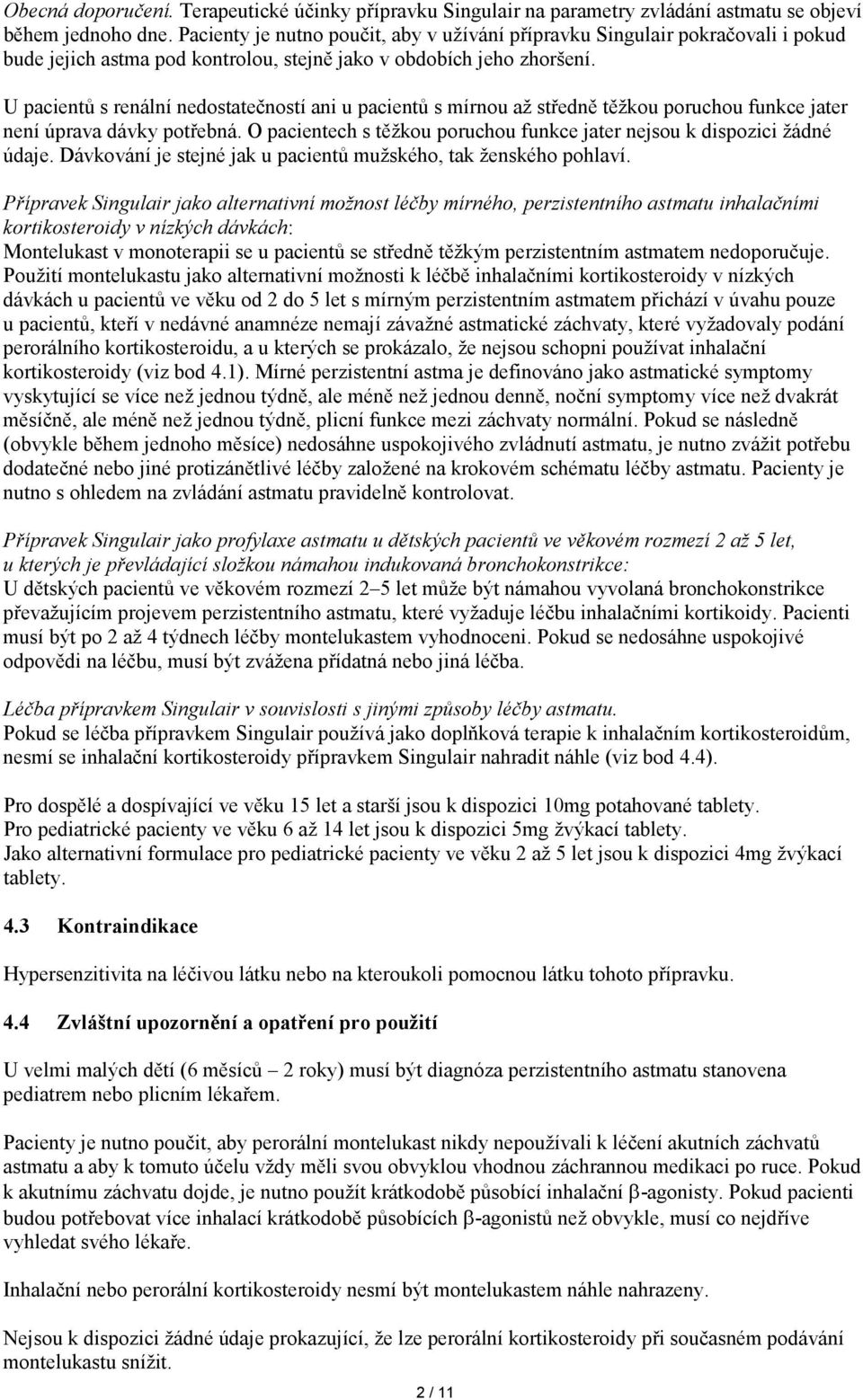 U pacientů s renální nedostatečností ani u pacientů s mírnou až středně těžkou poruchou funkce jater není úprava dávky potřebná.