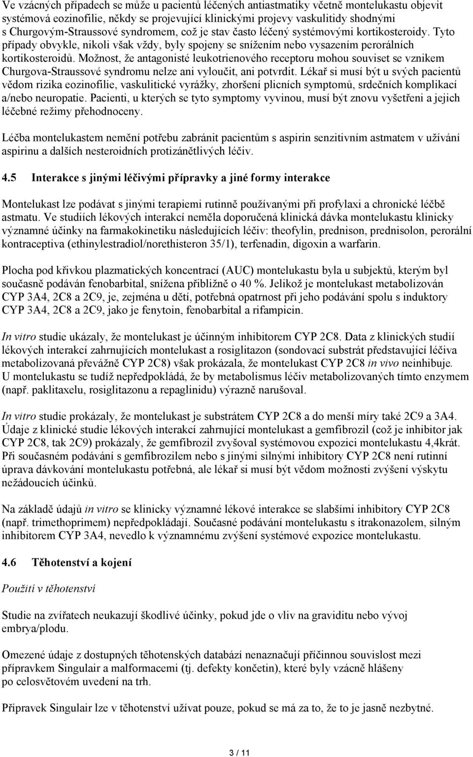 Možnost, že antagonisté leukotrienového receptoru mohou souviset se vznikem Churgova-Straussové syndromu nelze ani vyloučit, ani potvrdit.