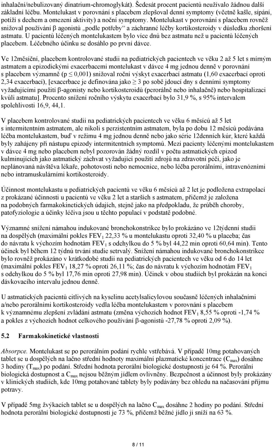 Montelukast v porovnání s placebem rovněž snižoval používání β agonistů podle potřeby a záchranné léčby kortikosteroidy v důsledku zhoršení astmatu.