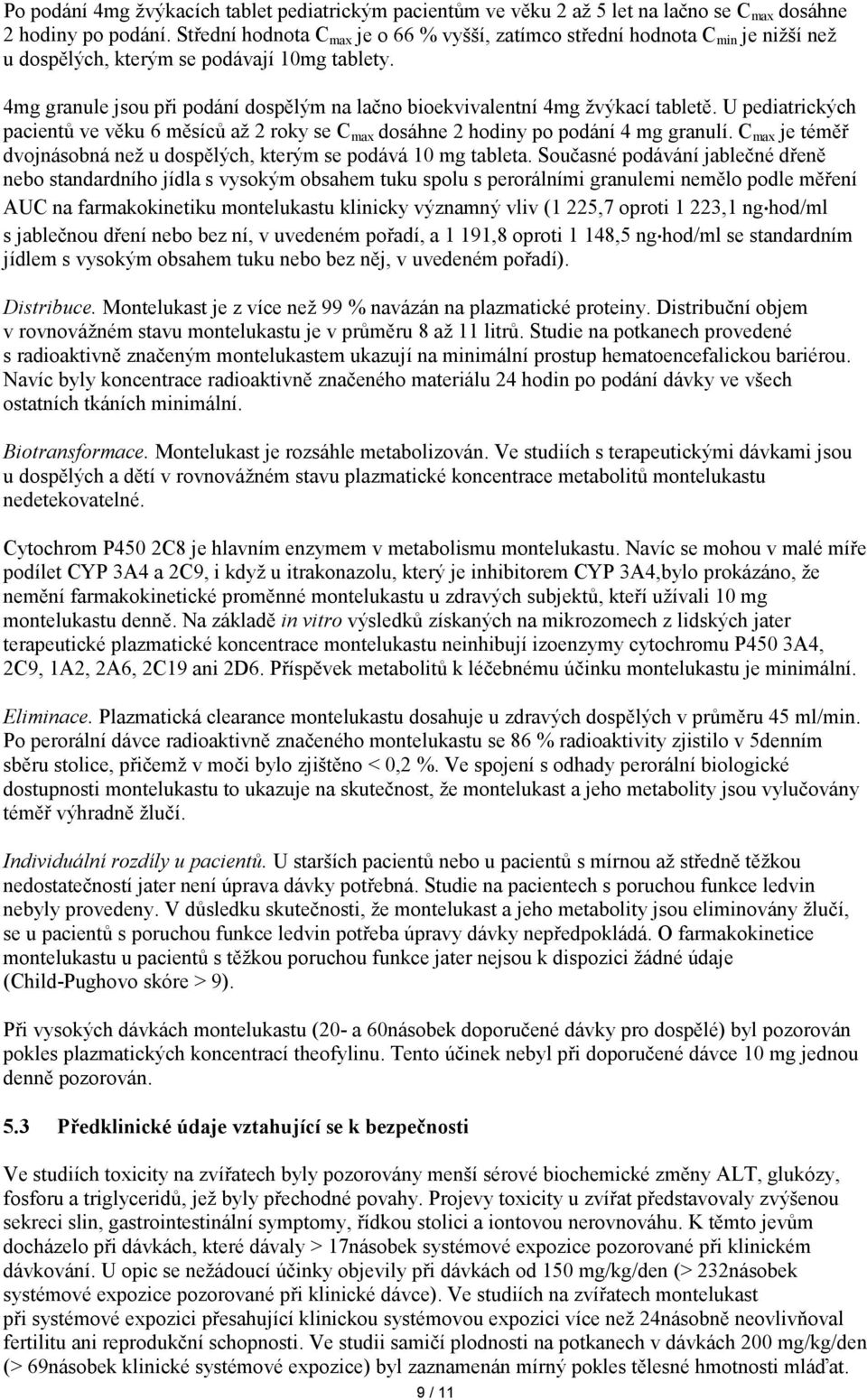 4mg granule jsou při podání dospělým na lačno bioekvivalentní 4mg žvýkací tabletě. U pediatrických pacientů ve věku 6 měsíců až 2 roky se C max dosáhne 2 hodiny po podání 4 mg granulí.