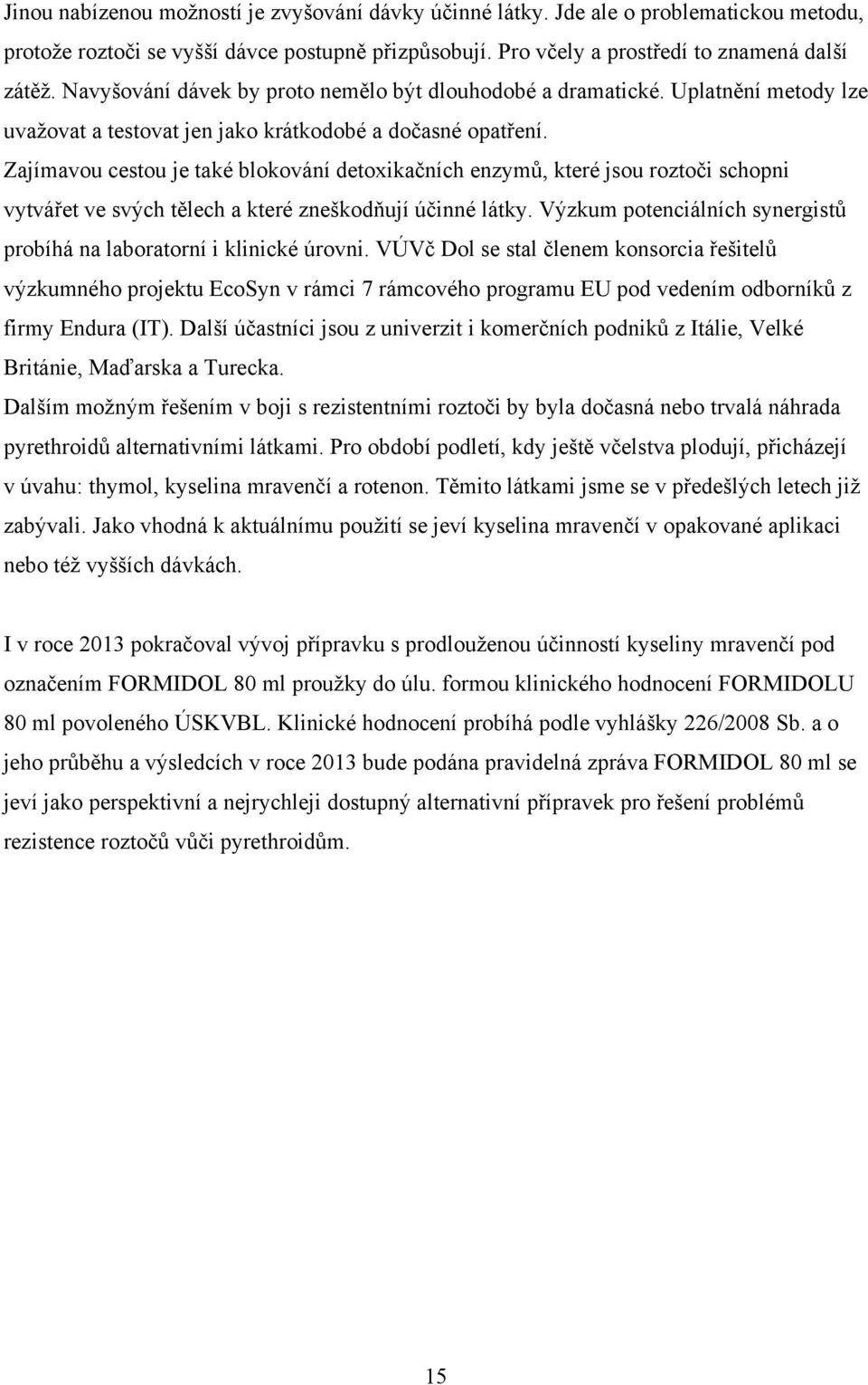 Zajímavou cestou je také blokování detoxikačních enzymů, které jsou roztoči schopni vytvářet ve svých tělech a které zneškodňují účinné látky.