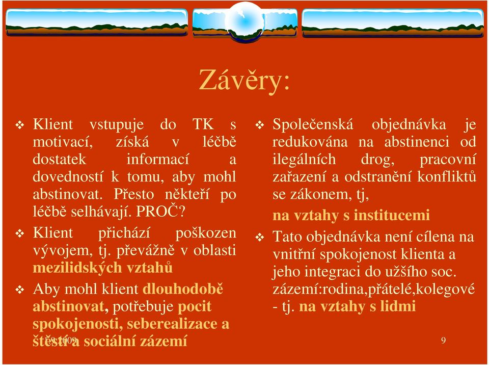 převážně v oblasti mezilidských vztahů Aby mohl klient dlouhodobě abstinovat, potřebuje pocit spokojenosti, seberealizace a štěstí a sociální zázemí Společenská