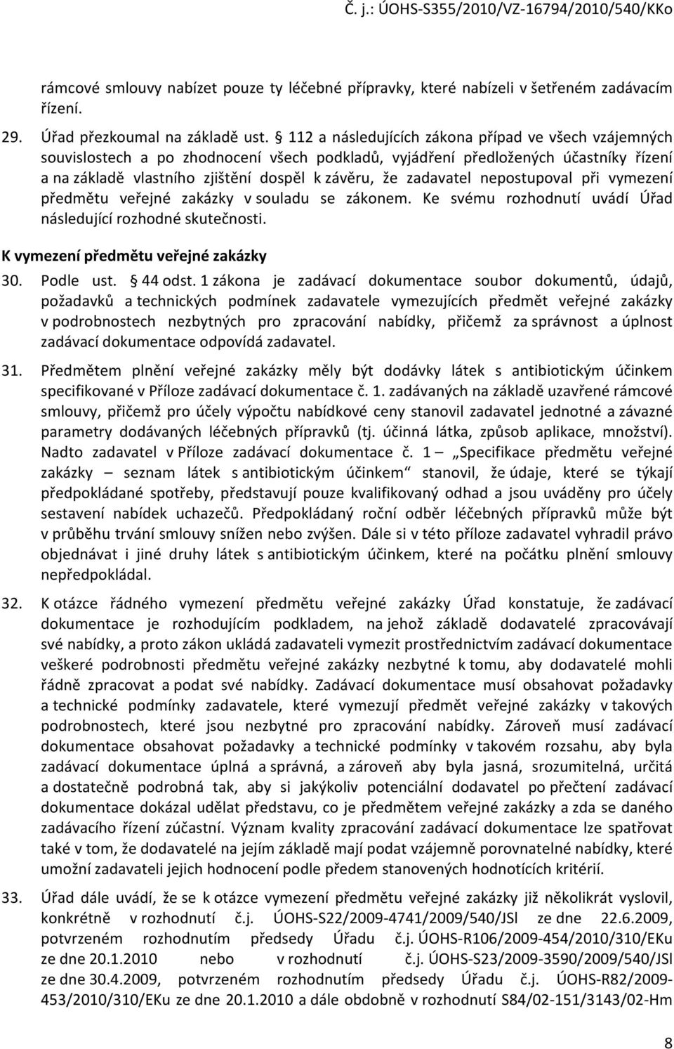 zadavatel nepostupoval při vymezení předmětu veřejné zakázky vsouladu se zákonem. Ke svému rozhodnutí uvádí Úřad následující rozhodné skutečnosti. K vymezení předmětu veřejné zakázky 30. Podle ust.