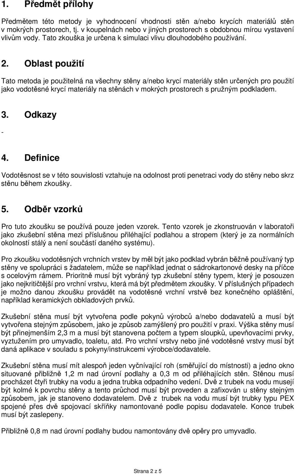 Oblast použití Tato metoda je použitelná na všechny stěny a/nebo krycí materiály stěn určených pro použití jako vodotěsné krycí materiály na stěnách v mokrých prostorech s pružným podkladem. 3.