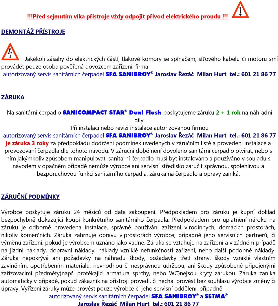 sanitárních čerpadel SFA SANIBROY Jaroslav Řezáč Milan Hurt tel.: 601 21 86 77 ZÁRUKA Na sanitární čerpadlo SANICOMPACT STAR Dual Flush poskytujeme záruku 2 + 1 rok na náhradní díly.