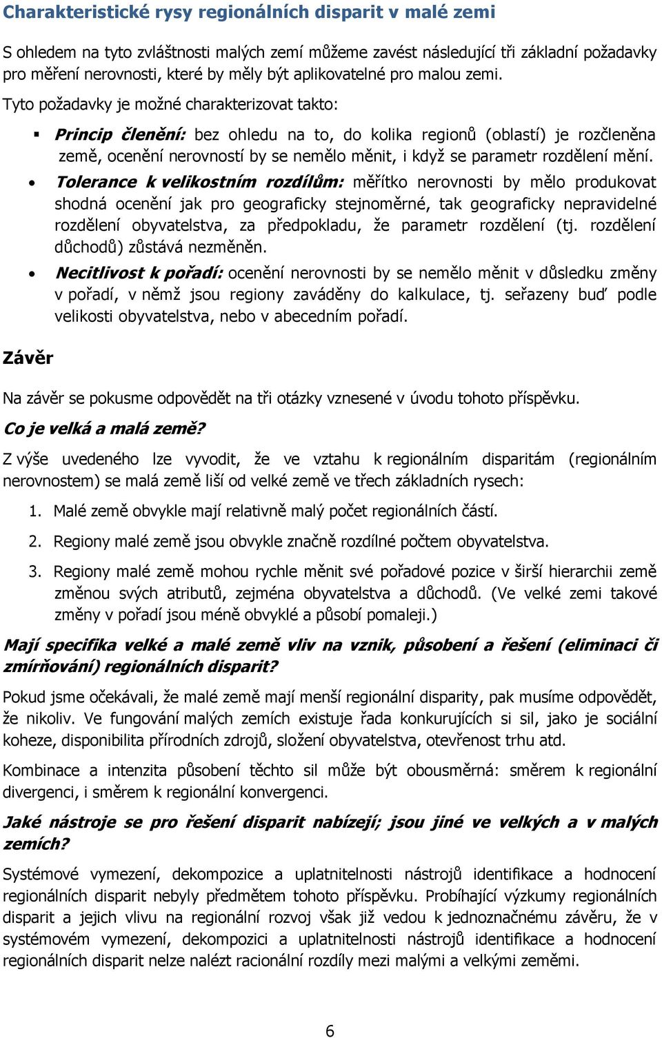 Tyto poţadavky je moţné charakterizovat takto: Závěr Princip členění: bez ohledu na to, do kolika regionů (oblastí) je rozčleněna země, ocenění nerovností by se nemělo měnit, i kdyţ se parametr