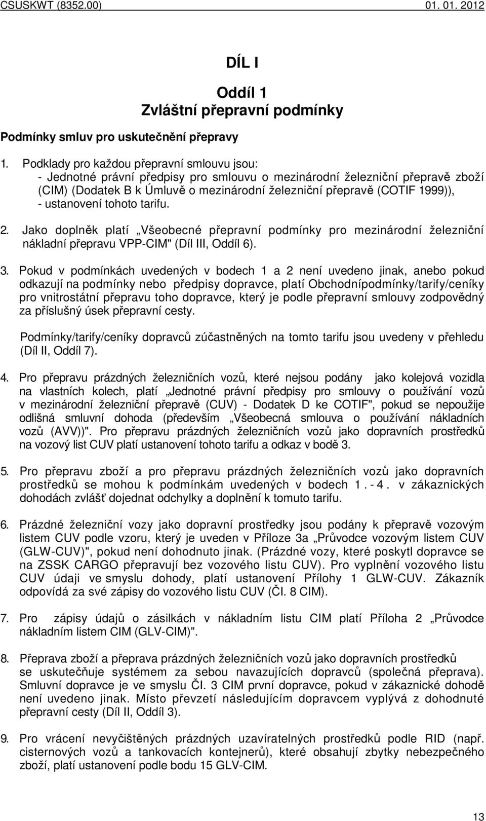 ustanovení tohoto tarifu. 2. Jako doplněk platí Všeobecné přepravní podmínky pro mezinárodní železniční nákladní přepravu VPPCIM" (Díl III, Oddíl 6). 3.