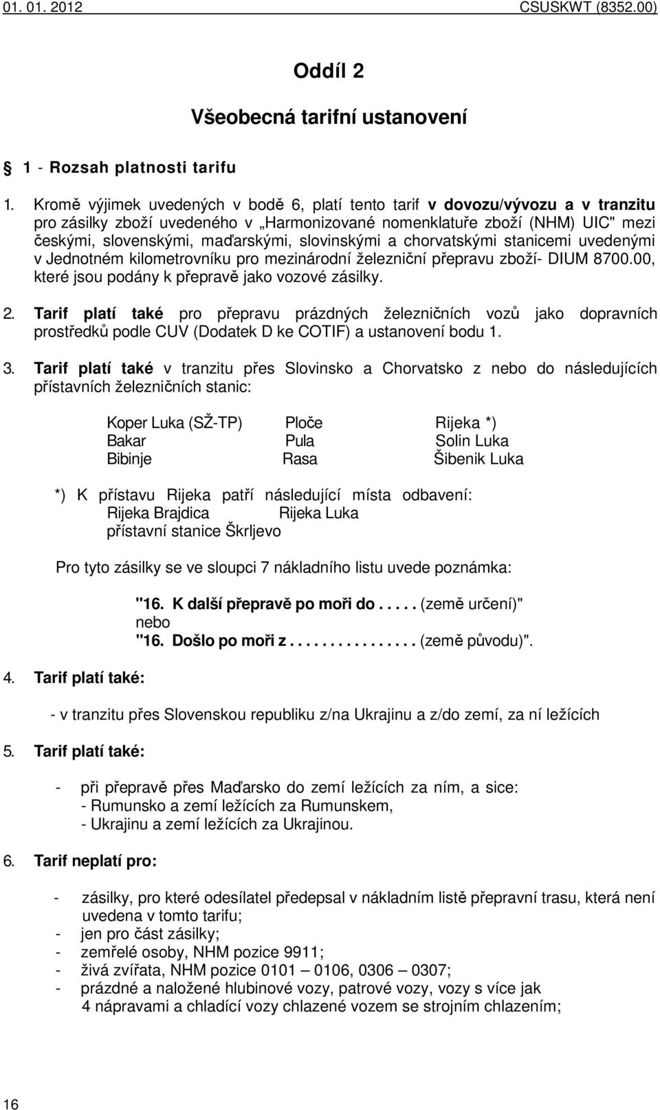 slovinskými a chorvatskými stanicemi uvedenými v Jednotném kilometrovníku pro mezinárodní železniční přepravu zboží DIUM 8700.00, které jsou podány k přepravě jako vozové zásilky. 2.