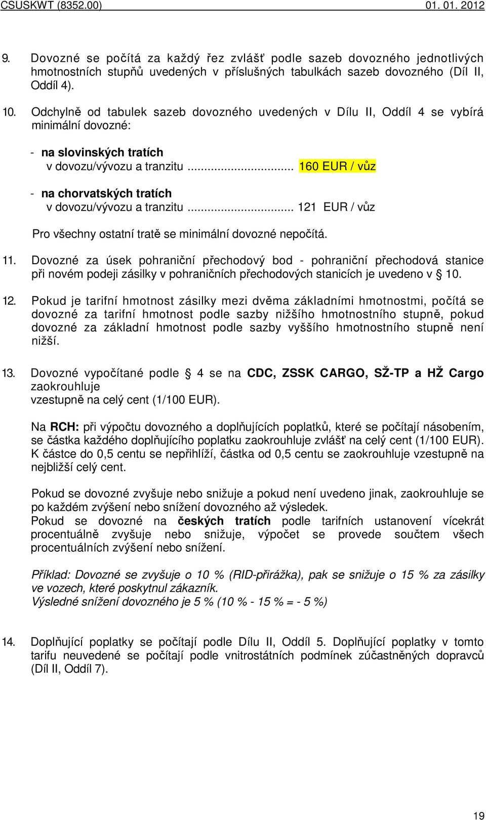 .. 160 EUR / vůz na chorvatských tratích v dovozu/vývozu a tranzitu... 121 EUR / vůz Pro všechny ostatní tratě se minimální dovozné nepočítá. 11.