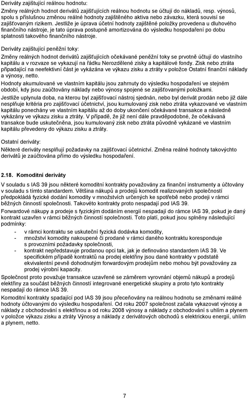 Jestliže je úprava účetní hodnoty zajištěné položky provedena u dluhového finančního nástroje, je tato úprava postupně amortizována do výsledku hospodaření po dobu splatnosti takového finančního