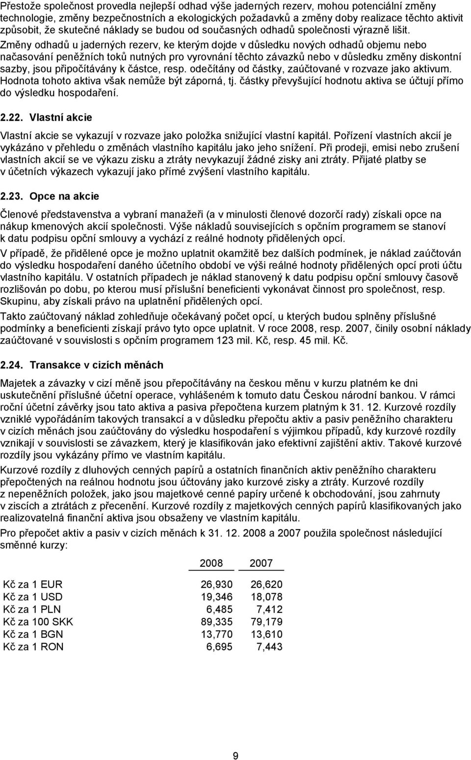 Změny odhadů u jaderných rezerv, ke kterým dojde v důsledku nových odhadů objemu nebo načasování peněžních toků nutných pro vyrovnání těchto závazků nebo v důsledku změny diskontní sazby, jsou