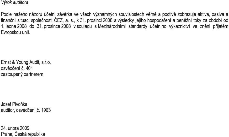 ledna 2008 do 31. prosince 2008 v souladu s Mezinárodními standardy účetního výkaznictví ve znění přijatém Evropskou unií.